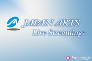 LIVE配信「Japan Arts Live Streaming+」シリーズがスタート！
