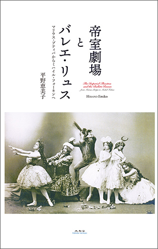 新刊情報 帝室劇場とバレエ リュス マリウス プティパからミハイル フォーキンへ 平野 恵美 著 クラシック音楽事務所ジャパン アーツクラシック音楽事務所ジャパン アーツ