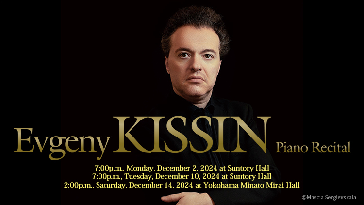 Evgeny Kissin Piano Recital　2024/12/2(Mon) 19:00、2024/12/10(Tue) 19:00　 Suntory Hall